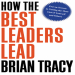 How the Best Leaders Lead Proven Se... - Bryan Tracy